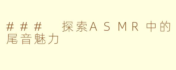 ### 探索ASMR中的尾音魅力