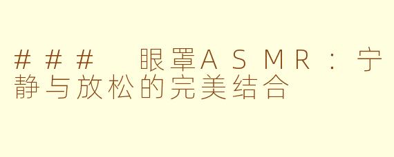 ### 眼罩ASMR：宁静与放松的完美结合