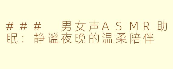 ### 男女声ASMR助眠：静谧夜晚的温柔陪伴