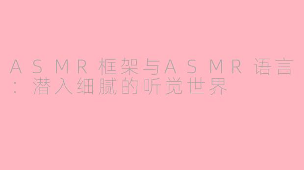 ASMR框架与ASMR语言：潜入细腻的听觉世界