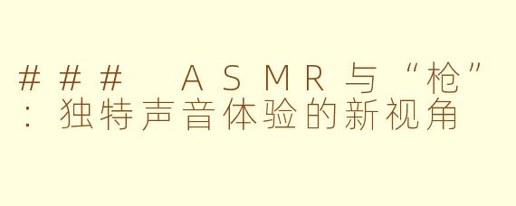 ### ASMR与“枪”：独特声音体验的新视角