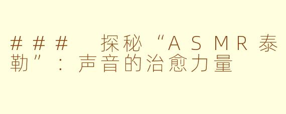 ### 探秘“ASMR泰勒”：声音的治愈力量