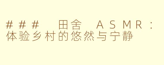 ### 田舍 ASMR：体验乡村的悠然与宁静
