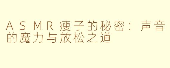 ASMR瘦子的秘密：声音的魔力与放松之道