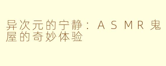 异次元的宁静：ASMR鬼屋的奇妙体验