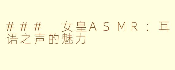 ### 女皇ASMR：耳语之声的魅力