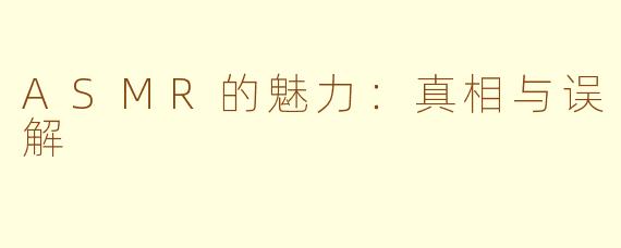 ASMR的魅力：真相与误解