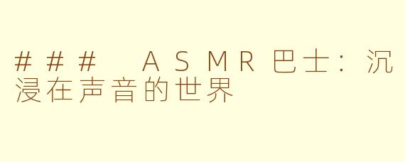 ### ASMR巴士：沉浸在声音的世界