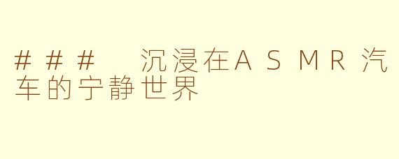 ### 沉浸在ASMR汽车的宁静世界