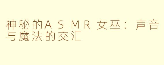 神秘的ASMR女巫：声音与魔法的交汇