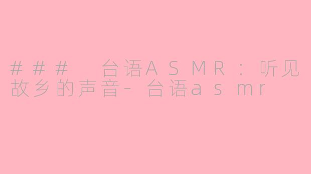 ### 台语ASMR：听见故乡的声音-台语asmr