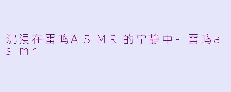 沉浸在雷鸣ASMR的宁静中-雷鸣asmr