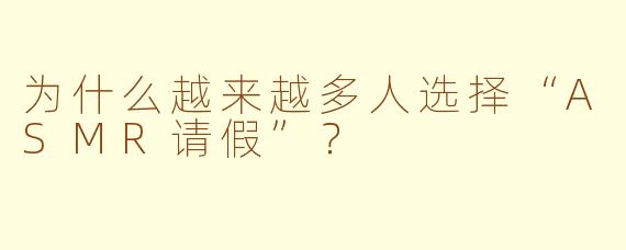 为什么越来越多人选择“ASMR请假”？