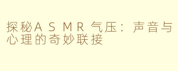 探秘ASMR气压：声音与心理的奇妙联接