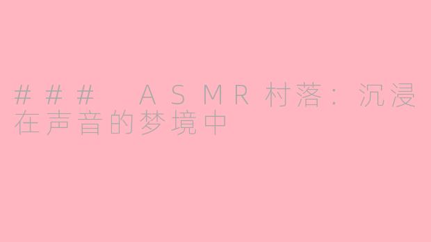 ### ASMR村落：沉浸在声音的梦境中