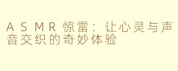 ASMR惊雷：让心灵与声音交织的奇妙体验