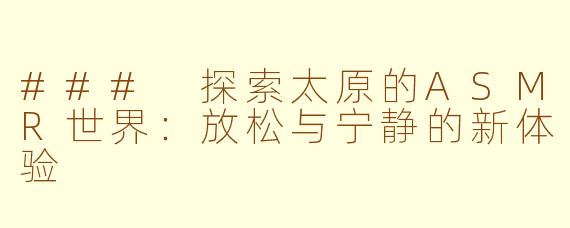 ### 探索太原的ASMR世界：放松与宁静的新体验
