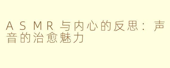 ASMR与内心的反思：声音的治愈魅力