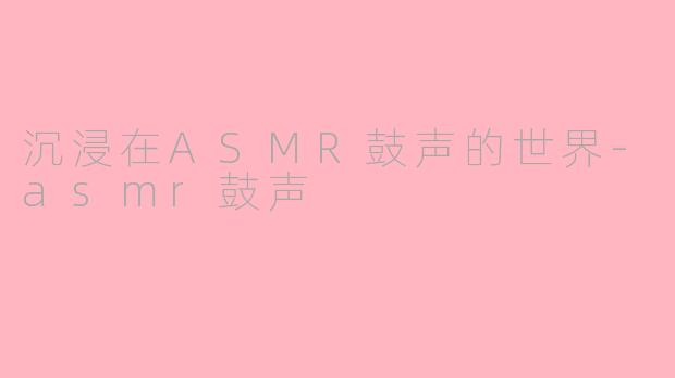 沉浸在ASMR鼓声的世界-asmr鼓声
