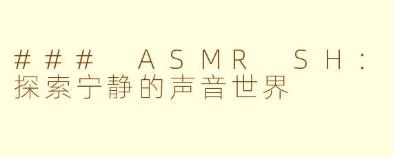 ### ASMR SH：探索宁静的声音世界