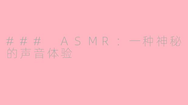 ### ASMR：一种神秘的声音体验