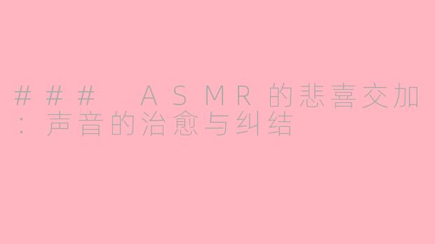 ### ASMR的悲喜交加:声音的治愈与纠结