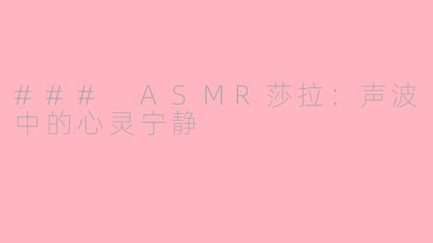### ASMR莎拉：声波中的心灵宁静