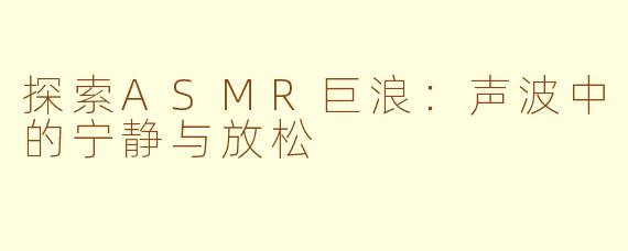 探索ASMR巨浪：声波中的宁静与放松