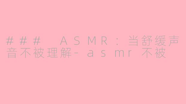 ### ASMR：当舒缓声音不被理解-asmr不被