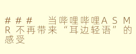 ### 当哔哩哔哩ASMR不再带来“耳边轻语”的感受