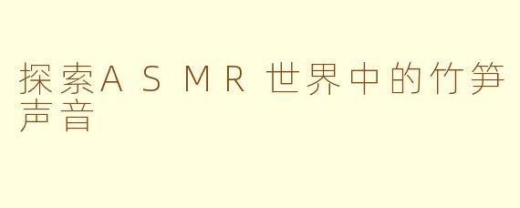 探索ASMR世界中的竹笋声音