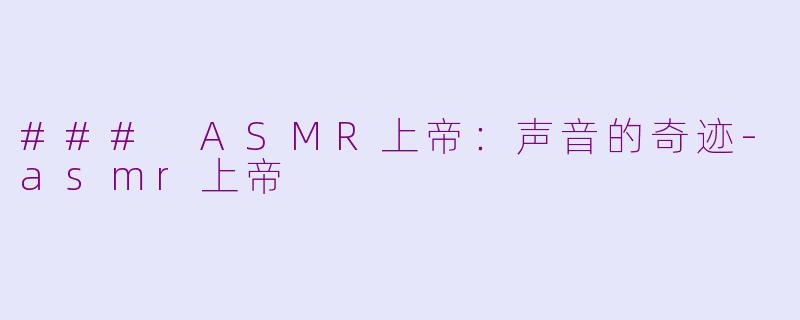 ### ASMR上帝:声音的奇迹