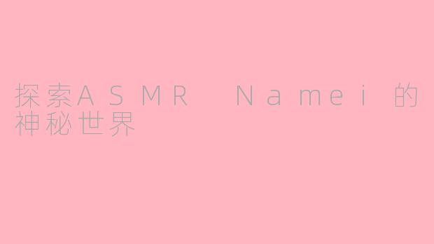 探索ASMR Namei的神秘世界