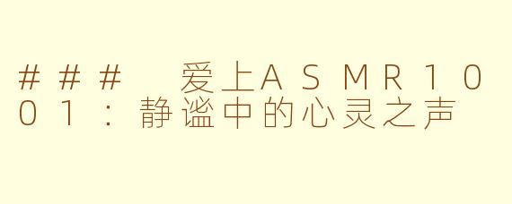 ### 爱上ASMR1001：静谧中的心灵之声