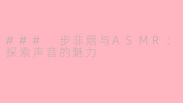 ### 步非烟与ASMR：探索声音的魅力