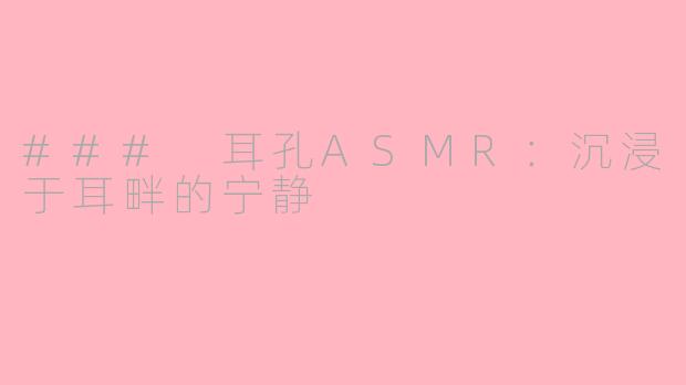### 耳孔ASMR：沉浸于耳畔的宁静