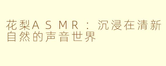 花梨ASMR：沉浸在清新自然的声音世界
