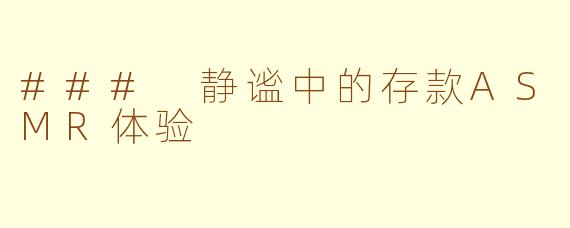 ### 静谧中的存款ASMR体验
