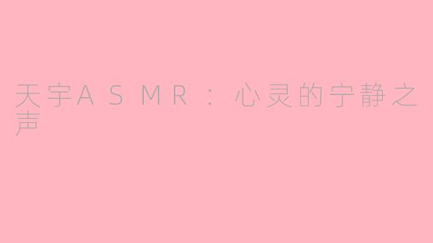 天宇ASMR：心灵的宁静之声