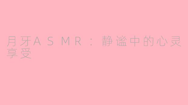 月牙ASMR：静谧中的心灵享受