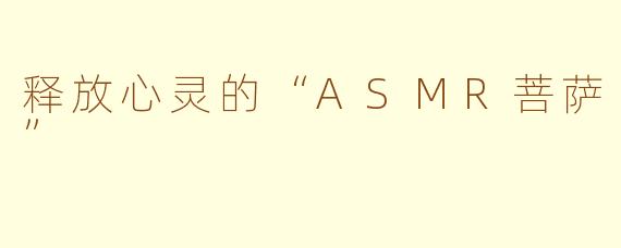 释放心灵的“ASMR菩萨”