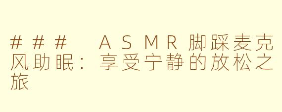 ### ASMR脚踩麦克风助眠：享受宁静的放松之旅