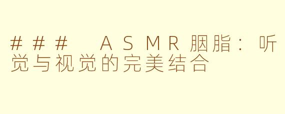 ### ASMR胭脂：听觉与视觉的完美结合