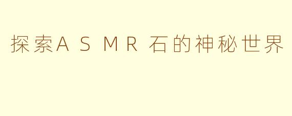 探索ASMR石的神秘世界