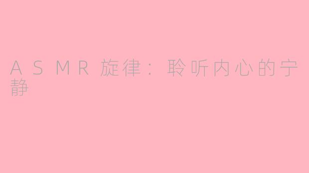 ASMR旋律：聆听内心的宁静