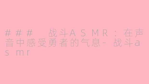 ### 战斗ASMR：在声音中感受勇者的气息-战斗asmr