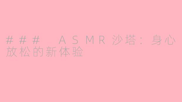 ### ASMR沙塔:身心放松的新体验