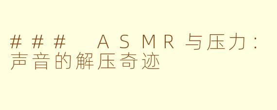 ### ASMR与压力：声音的解压奇迹