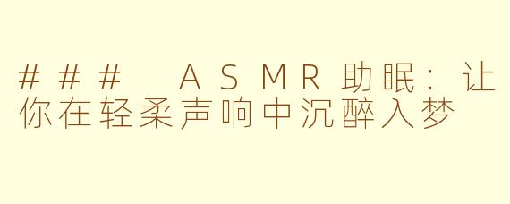 ### ASMR助眠：让你在轻柔声响中沉醉入梦