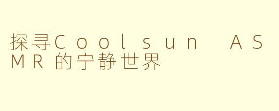 探寻Coolsun ASMR的宁静世界